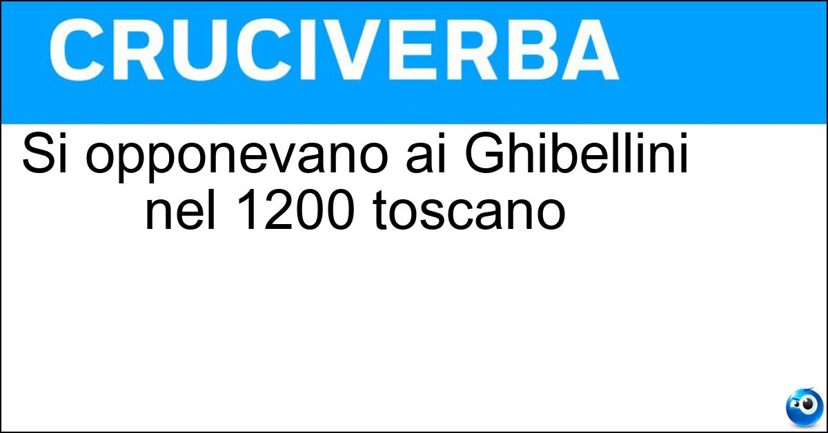 Soluzione Si opponevano ai Ghibellini nel 1200 toscano - Guelfi