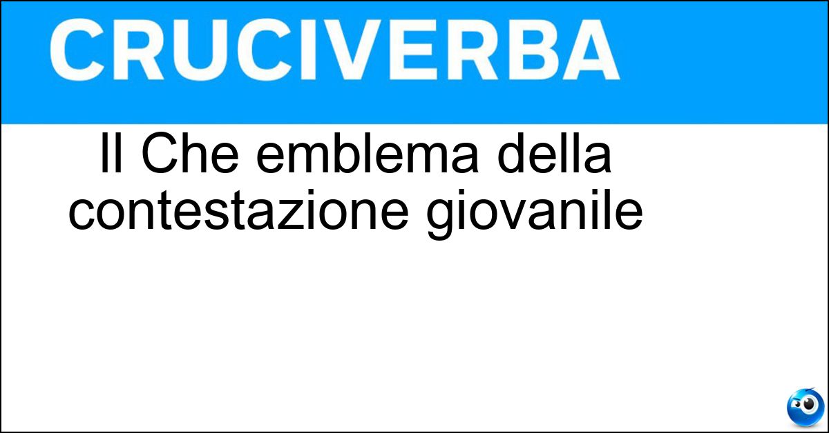 Il Che emblema della contestazione giovanile Soluzione Il Che emblema della contestazione giovanile - Guevara