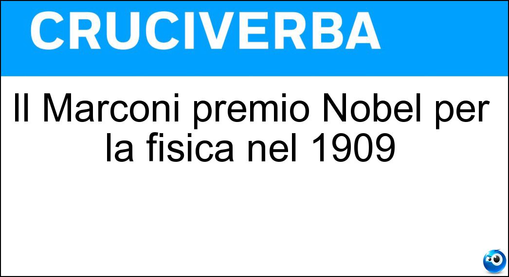 Il Marconi premio Nobel per la fisica nel 1909 Soluzione Il Marconi premio Nobel per la fisica nel 1909 - Guglielmo