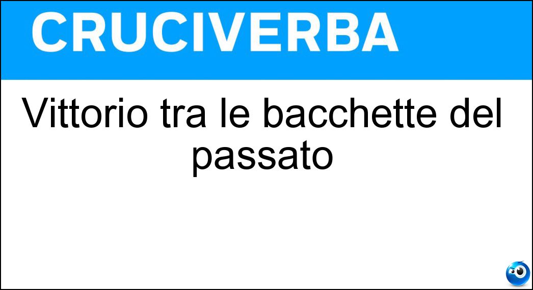 Soluzione Vittorio tra le bacchette del passato - Gui