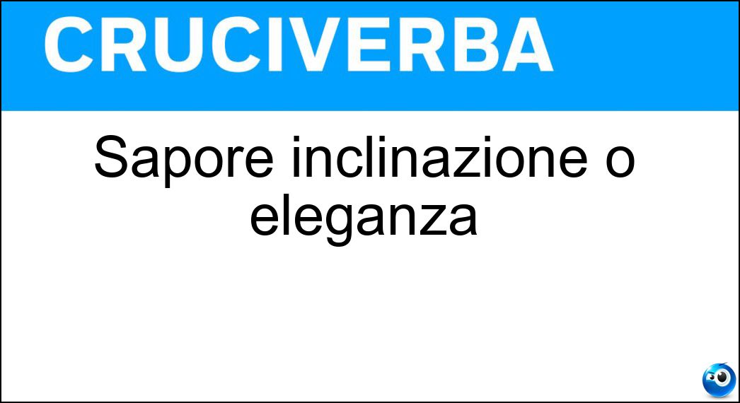 Sapore inclinazione o eleganza