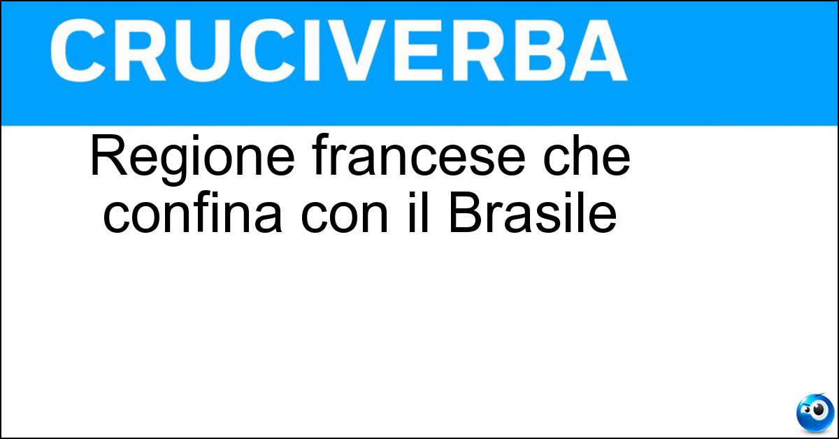 Regione francese che confina con il Brasile Soluzione Regione francese che confina con il Brasile - Guyana