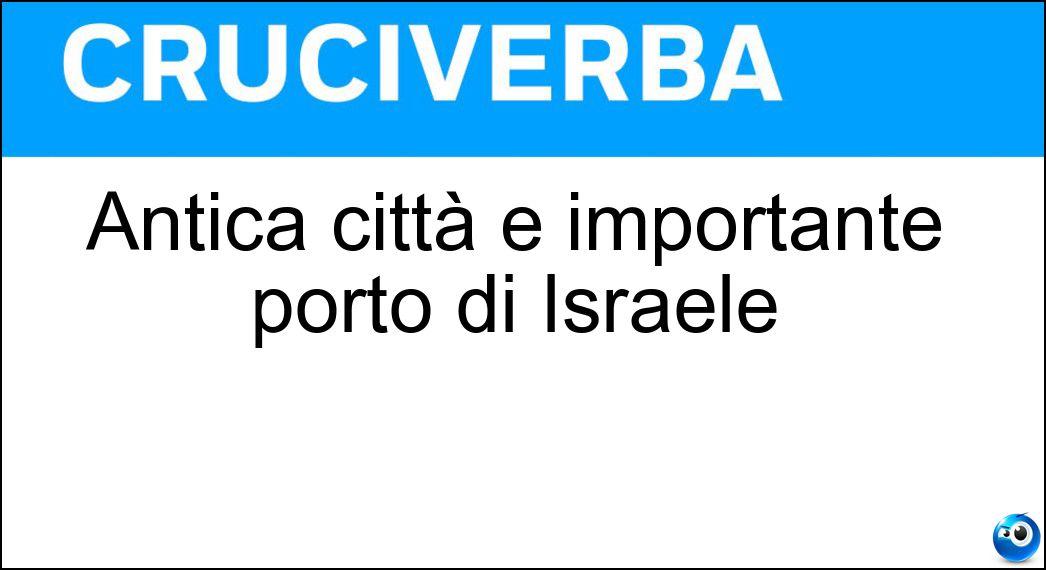 Antica città e importante porto di Israele Soluzione Cruciverba: Antica città e importante porto di Israele - Risposta Haifa