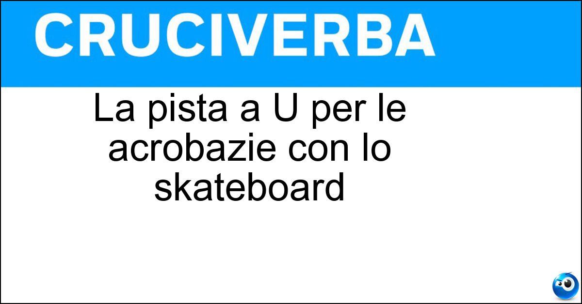La pista a U per le acrobazie con lo skateboard Soluzione La pista a U per le acrobazie con lo skateboard - Half Pipe