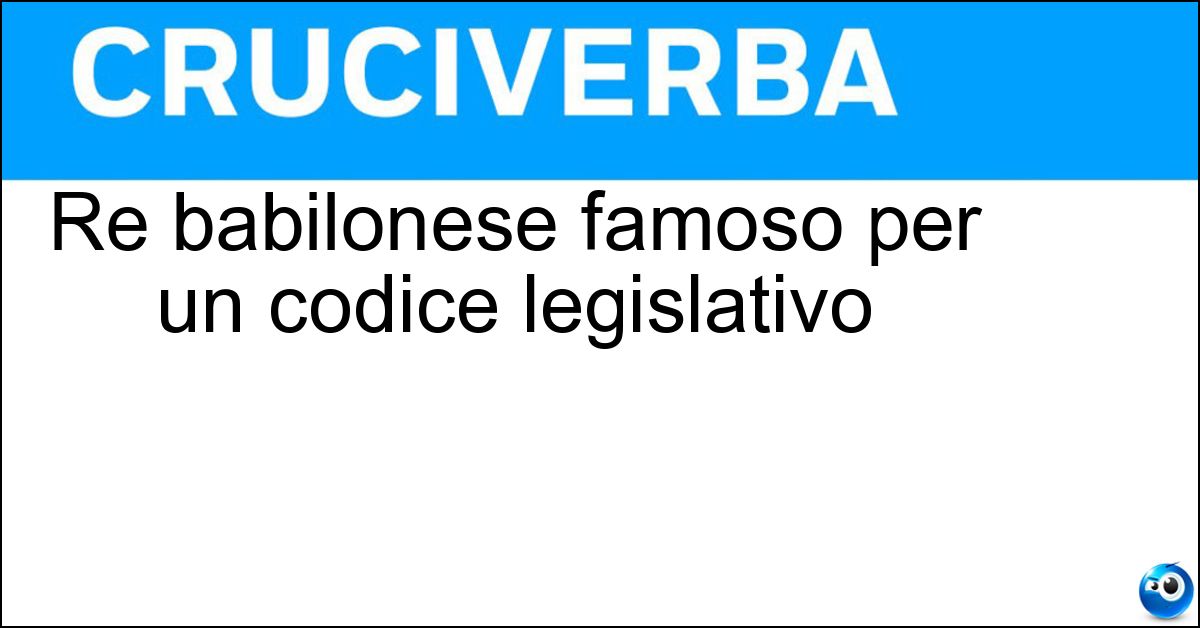 Re babilonese famoso per un codice legislativo Soluzione Re babilonese famoso per un codice legislativo - Hammurabi