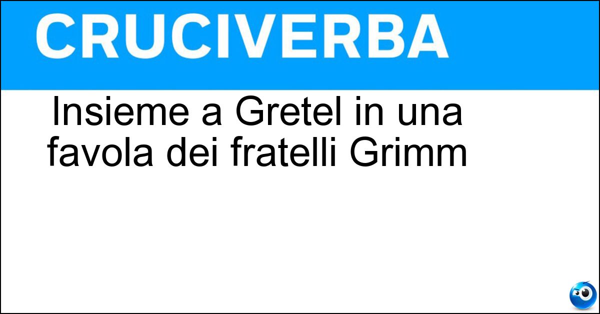 Insieme a Gretel in una favola dei fratelli Grimm Soluzione Insieme a Gretel in una favola dei fratelli Grimm - Hansel