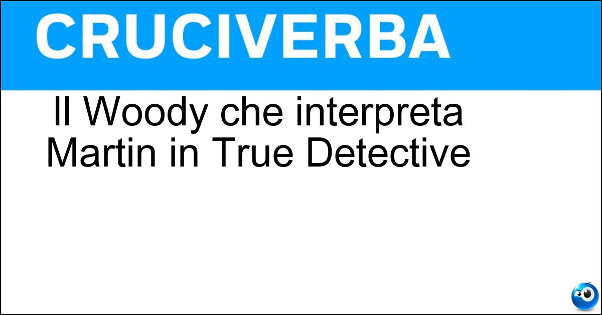 Soluzione Il Woody che interpreta Martin in True Detective - Harrelson