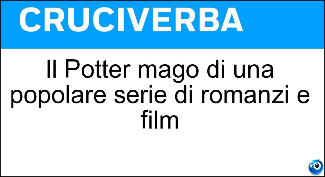 Il Potter mago di una popolare serie di romanzi e film Soluzione Cruciverba: Il Potter mago di una popolare serie di romanzi e film - Risposta Harry
