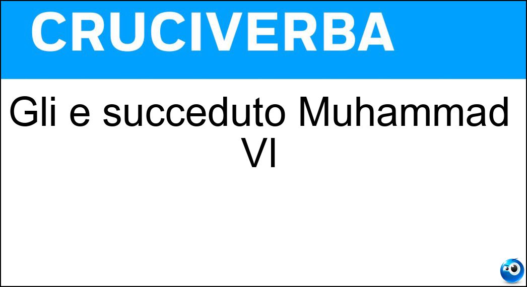 Gli è succeduto Muhammad VI Soluzione Gli è succeduto Muhammad VI - Hassan