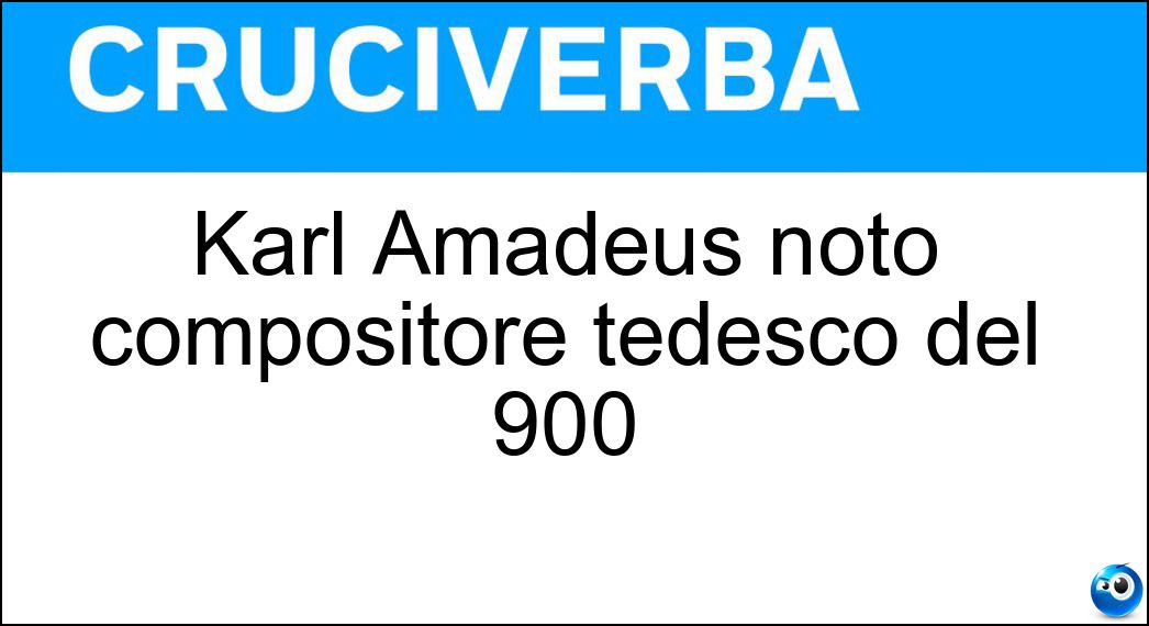 Karl Amadeus noto compositore tedesco del 900 Soluzione Karl Amadeus noto compositore tedesco del 900 - Hatmann