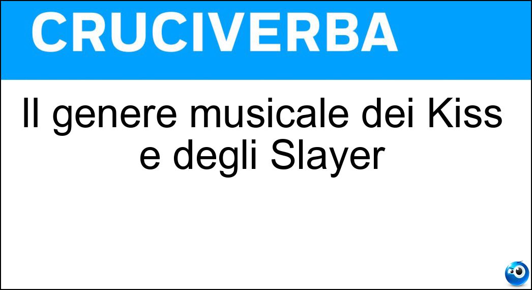 Il genere musicale dei Kiss e degli Slayer Soluzione Cruciverba: Il genere musicale dei Kiss e degli Slayer - Risposta Heavy Metal