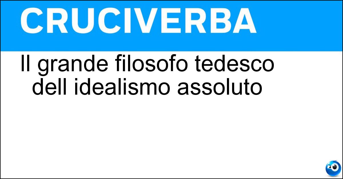 Il grande filosofo tedesco dell idealismo assoluto Soluzione Il grande filosofo tedesco dell idealismo assoluto - Hegel