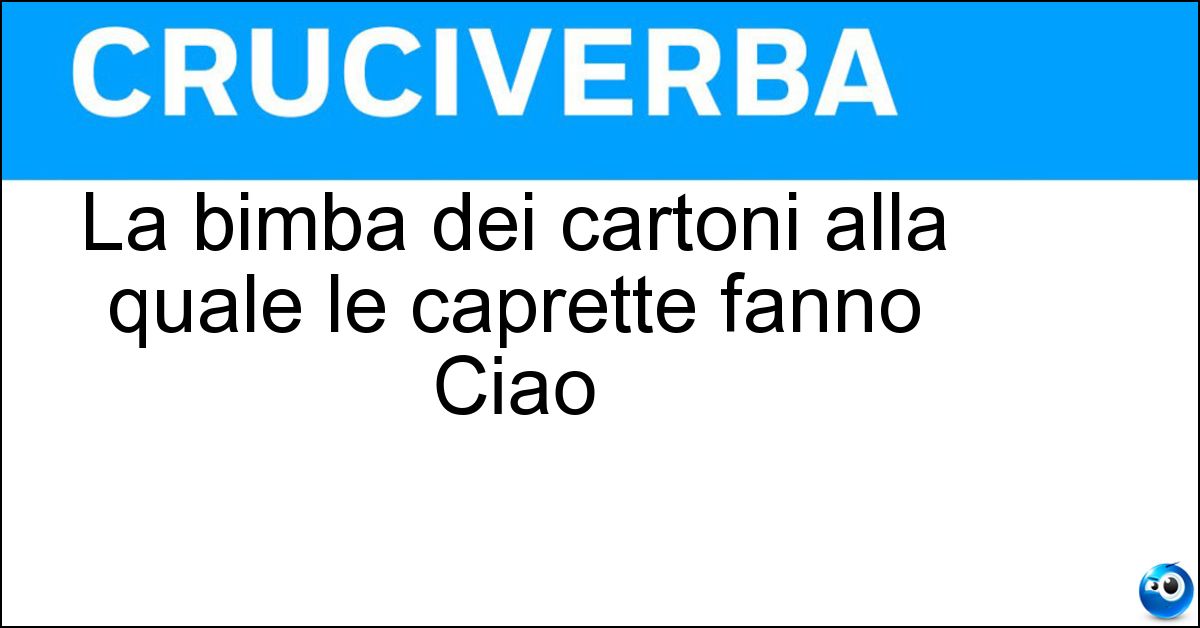 La bimba dei cartoni alla quale le caprette fanno Ciao Soluzione La bimba dei cartoni alla quale le caprette fanno Ciao - Heidi