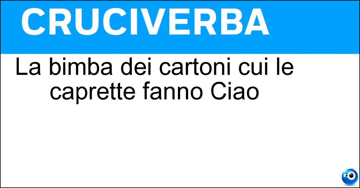 La bimba dei cartoni cui le caprette fanno Ciao Soluzione La bimba dei cartoni cui le caprette fanno Ciao - Heidi