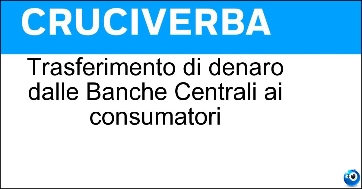 Trasferimento di denaro dalle Banche Centrali ai consumatori Soluzione Trasferimento di denaro dalle Banche Centrali ai consumatori - Helicopter Money