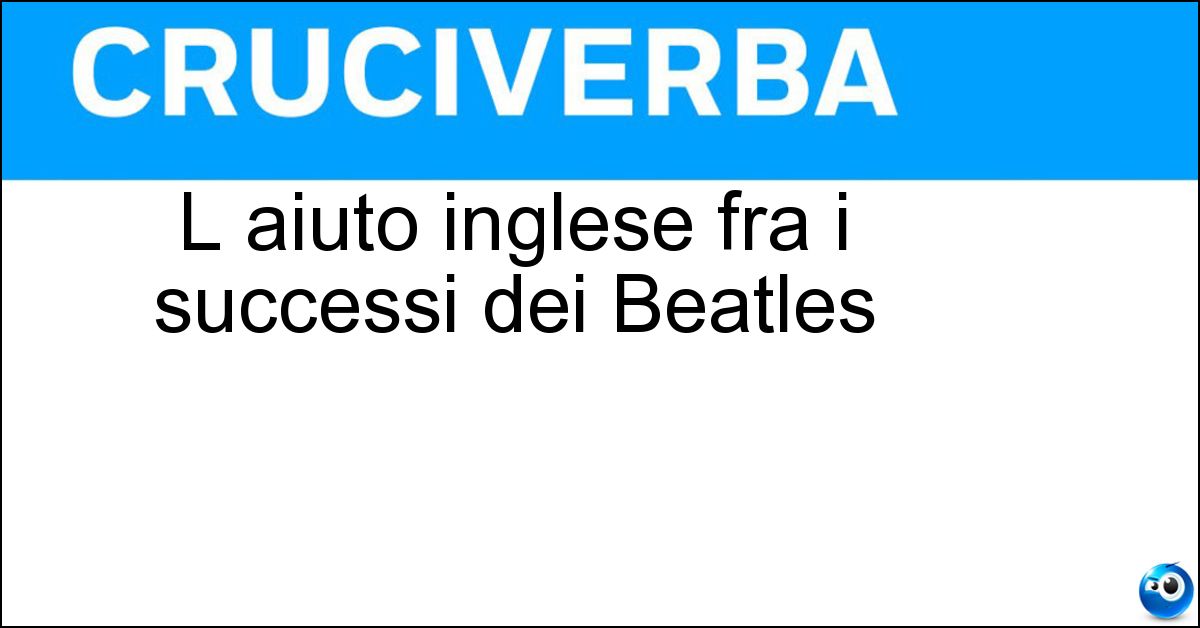 L aiuto inglese fra i successi dei Beatles Soluzione L aiuto inglese fra i successi dei Beatles - Help