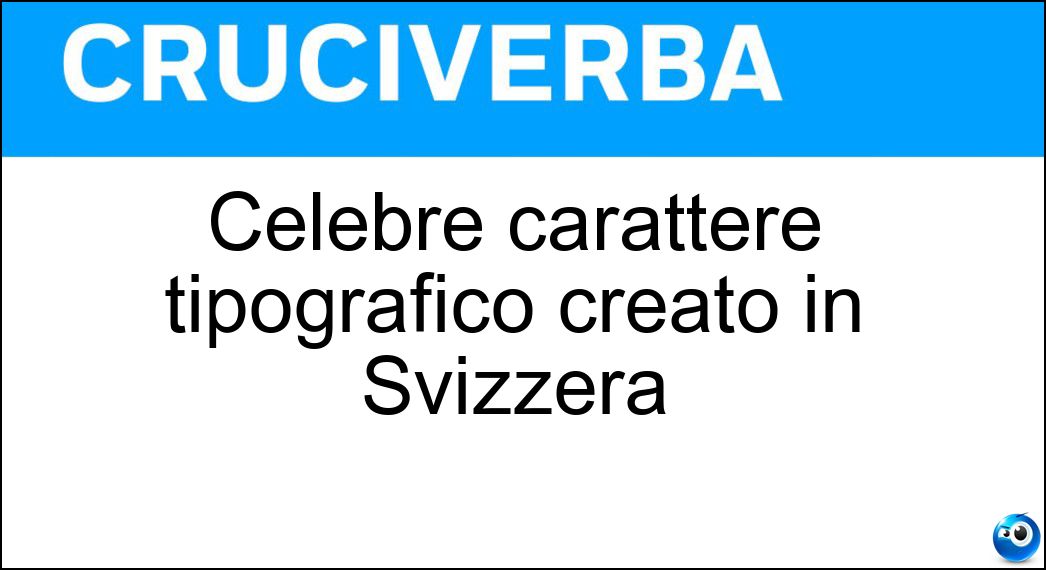 Celebre carattere tipografico creato in Svizzera Soluzione Celebre carattere tipografico creato in Svizzera - Helvetica