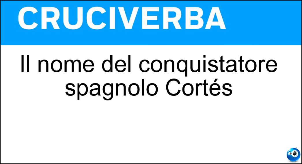 Il nome del conquistatore spagnolo Cortés Soluzione Cruciverba: Il nome del conquistatore spagnolo Cortés - Risposta Hernan