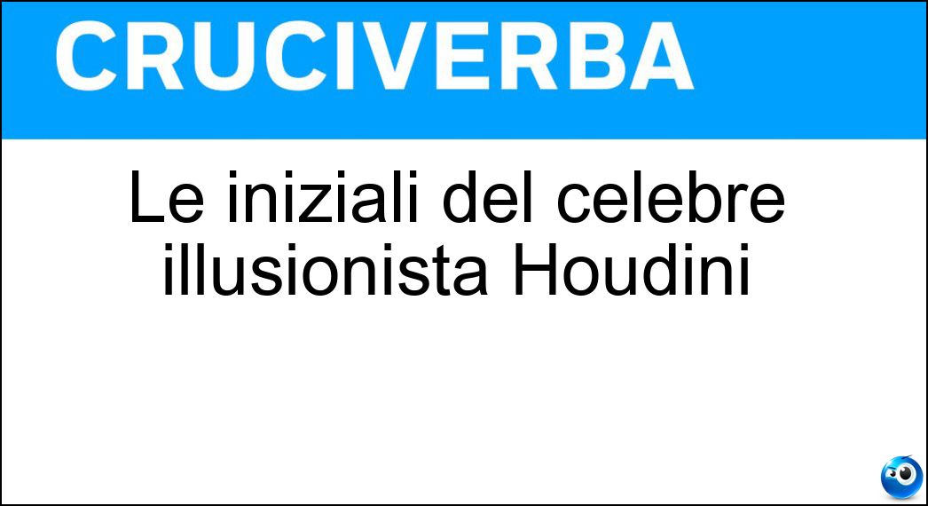 Le iniziali del celebre illusionista Houdini Soluzione Le iniziali del celebre illusionista Houdini - Hh
