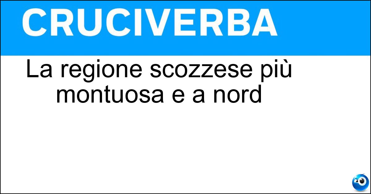 La regione scozzese più montuosa e a nord Soluzione La regione scozzese più montuosa e a nord - Highlands