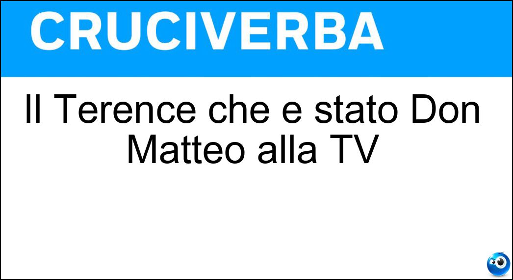 Il Terence che è stato Don Matteo alla TV Soluzione Cruciverba: Il Terence che è stato Don Matteo alla TV - Risposta Hill