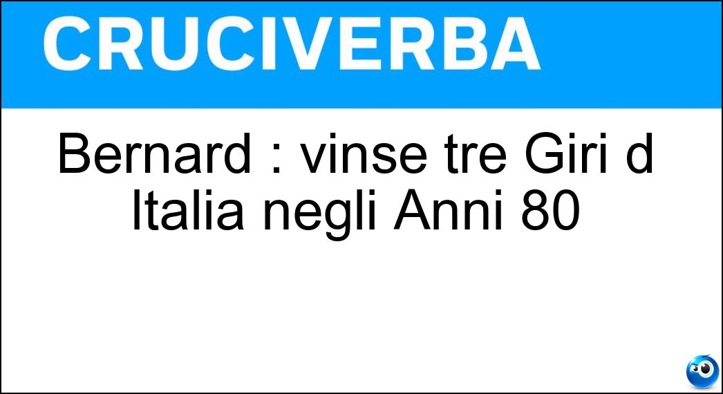 Bernard : vinse tre Giri d Italia negli Anni 80 Soluzione Bernard : vinse tre Giri d Italia negli Anni 80 - Hinault