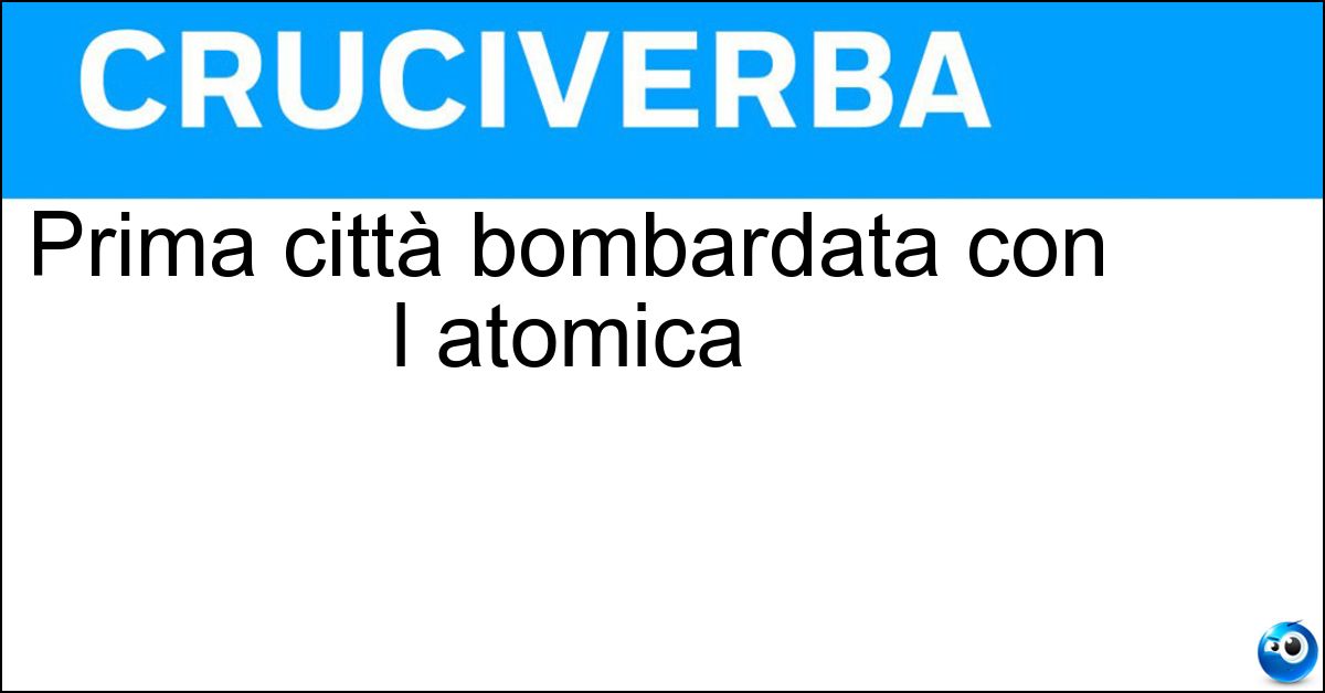 Prima città bombardata con l atomica Soluzione Prima città bombardata con l atomica - Hiroshima