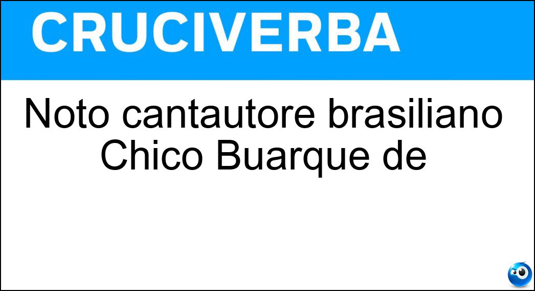 Noto cantautore brasiliano Chico Buarque de Soluzione Cruciverba: Noto cantautore brasiliano Chico Buarque de - Risposta Hollanda
