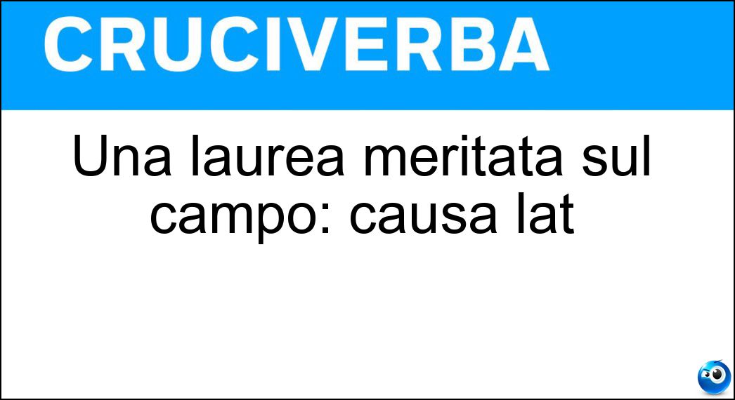 Una laurea meritata sul campo: causa lat Una laurea meritata sul campo: causa lat
