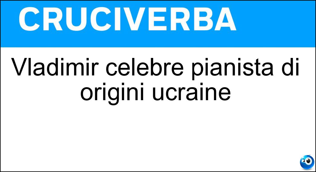 Vladimir celebre pianista di origini ucraine Soluzione Vladimir celebre pianista di origini ucraine - Horowitz