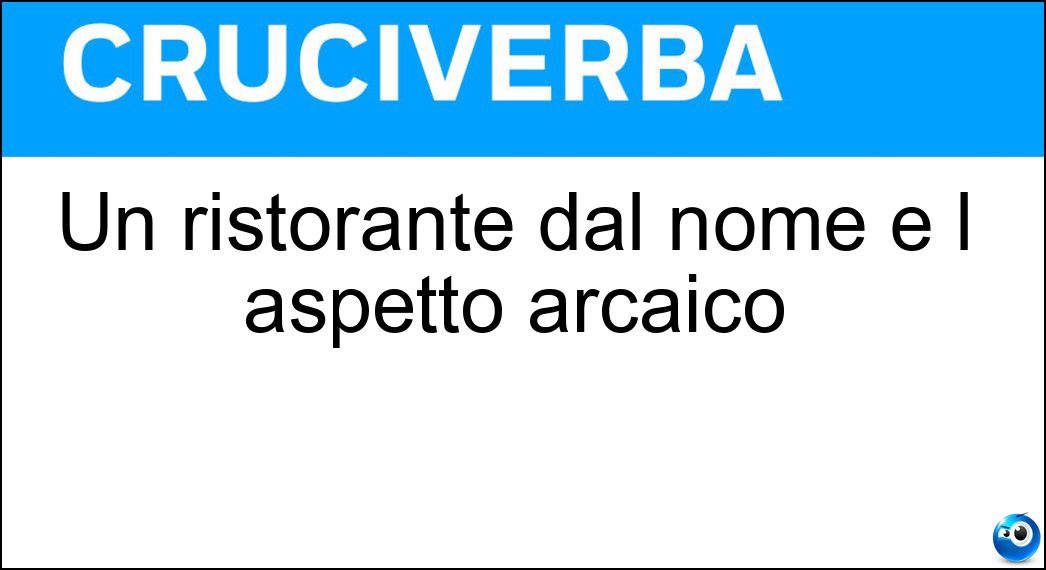 Un ristorante dal nome e l aspetto arcaico Soluzione Un ristorante dal nome e l aspetto arcaico - Hostaria