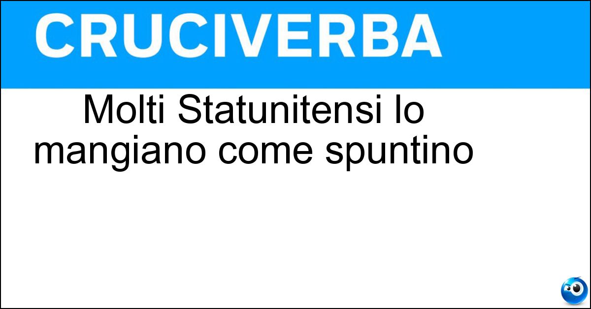 Molti Statunitensi lo mangiano come spuntino