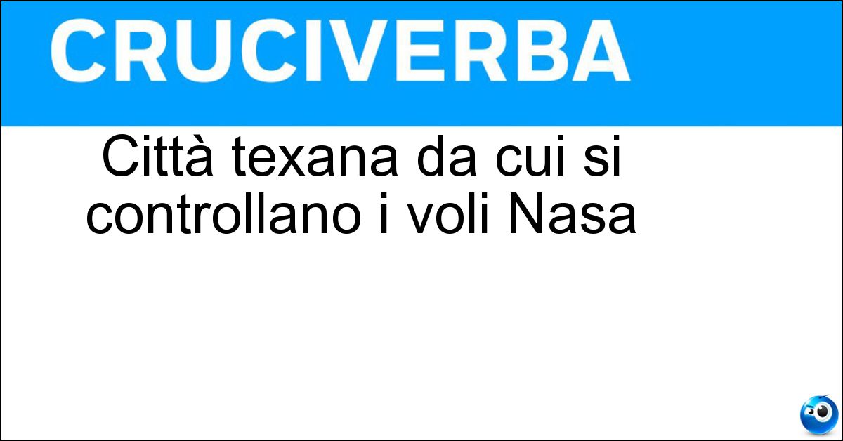 Soluzione Città texana da cui si controllano i voli Nasa - Houston