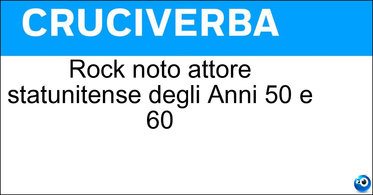 Rock noto attore statunitense degli Anni 50 e 60 Soluzione Rock noto attore statunitense degli Anni 50 e 60 - Hudson