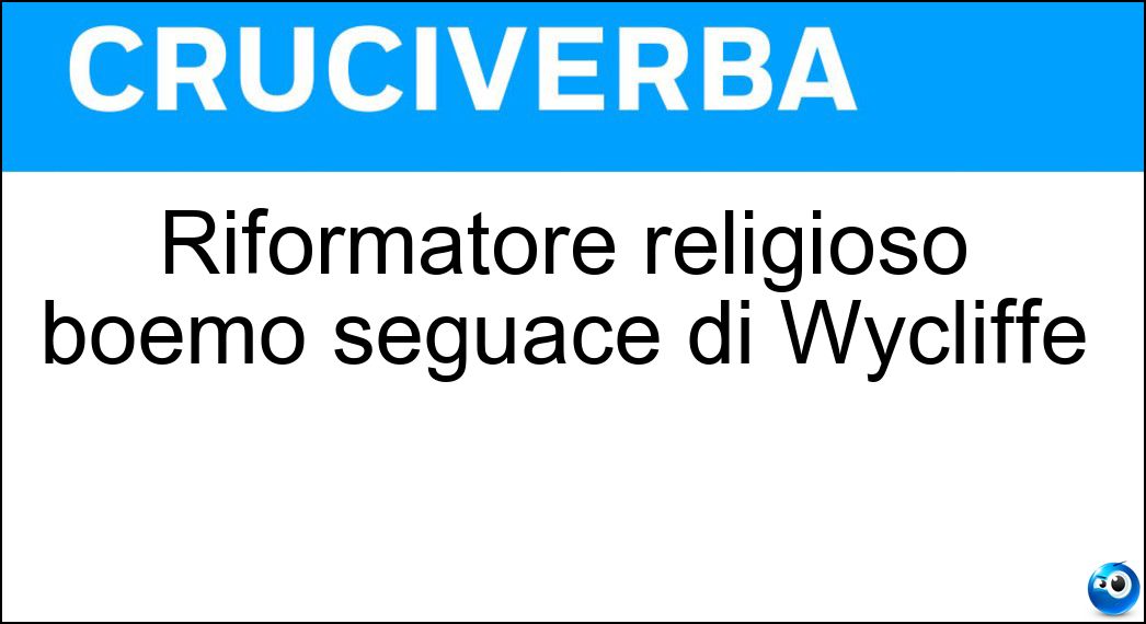 Riformatore religioso boemo seguace di Wycliffe Soluzione Riformatore religioso boemo seguace di Wycliffe - Hus