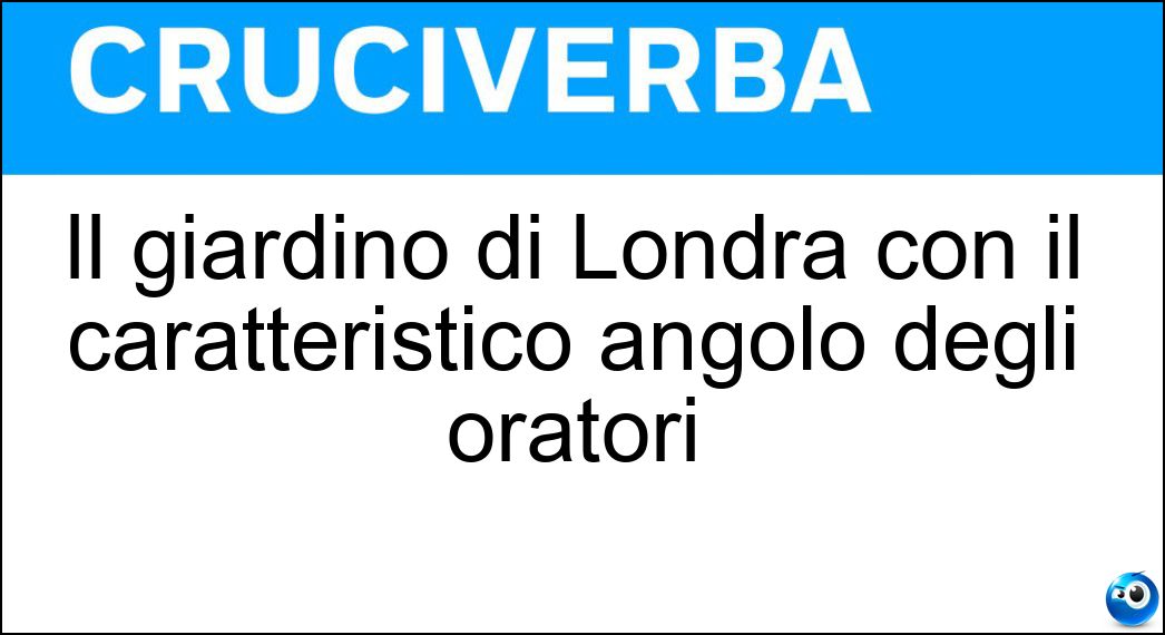 Il giardino di Londra con il caratteristico angolo degli oratori Soluzione Cruciverba: Il giardino di Londra con il caratteristico angolo degli oratori - Risposta Hyde Park