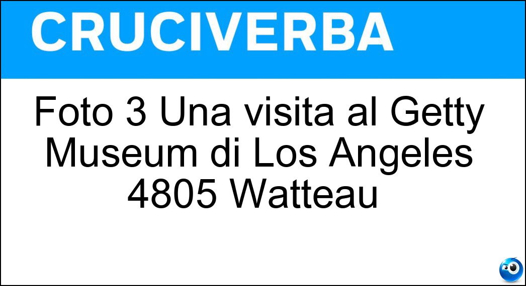 Foto 3 Una visita al Getty Museum di Los Angeles 4805 Watteau |