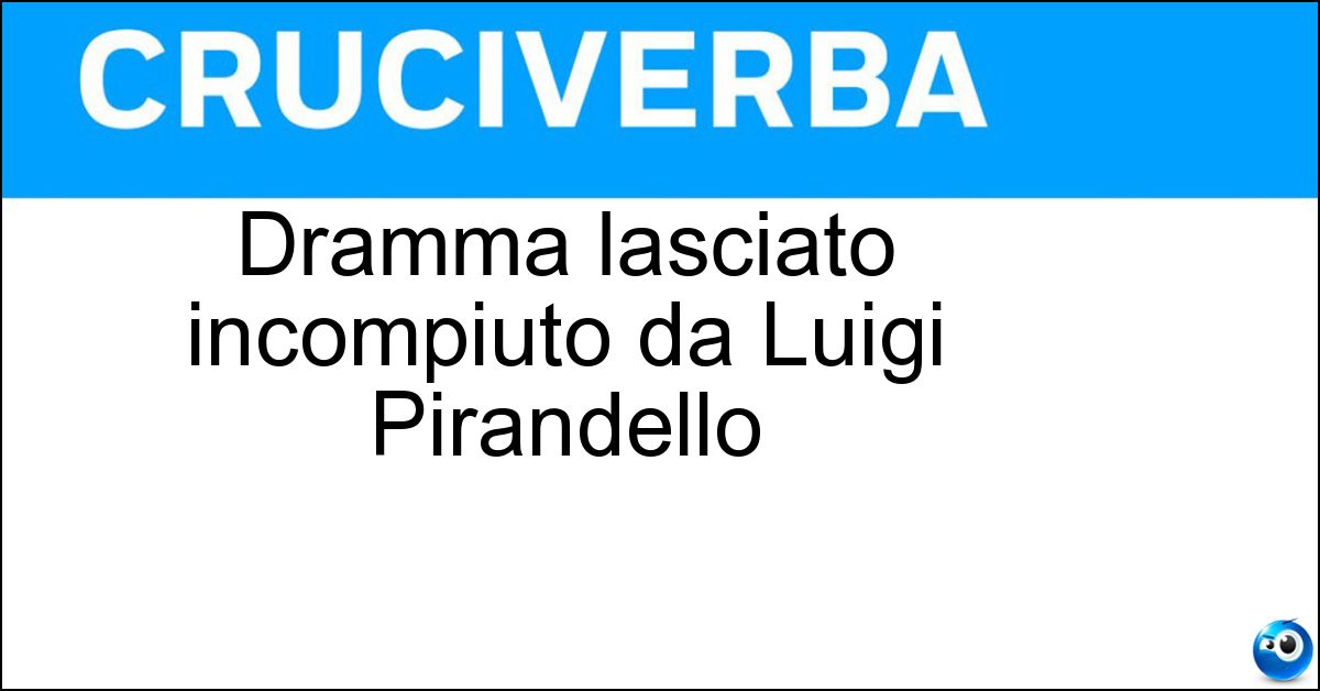 Dramma lasciato incompiuto da Luigi Pirandello