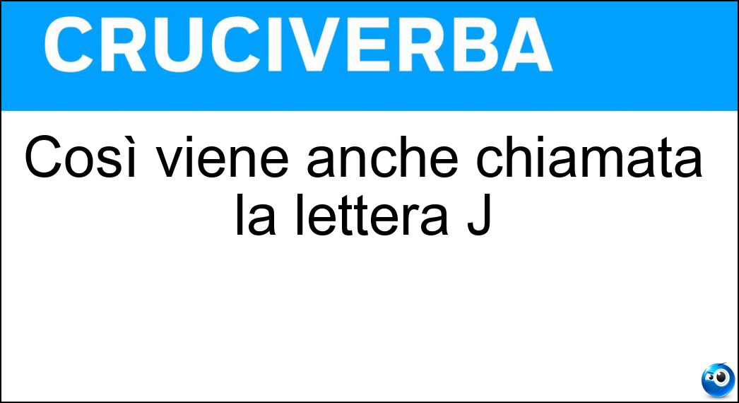 Così viene anche chiamata la lettera J Soluzione Cruciverba: Così viene anche chiamata la lettera J - Risposta I Lunga