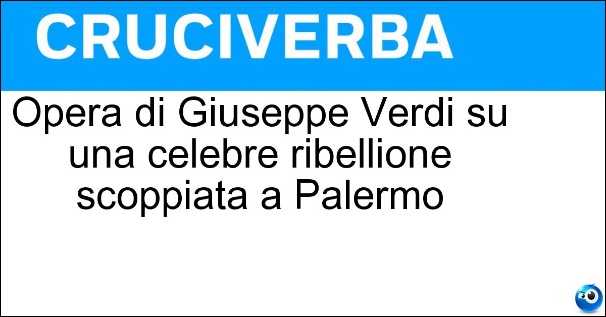 Opera di Giuseppe Verdi su una celebre ribellione scoppiata a Palermo Soluzione Opera di Giuseppe Verdi su una celebre ribellione scoppiata a Palermo - I Vespri Siciliani