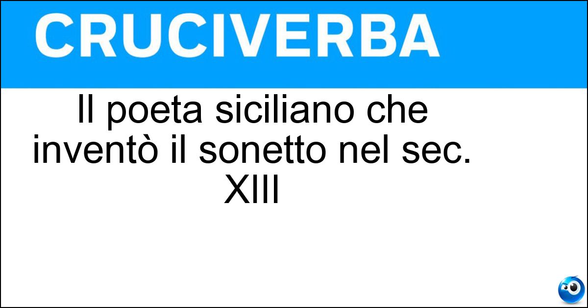 Il poeta siciliano che inventò il sonetto nel sec. XIII Soluzione Il poeta siciliano che inventò il sonetto nel sec. XIII - Iacopo Da Lentini