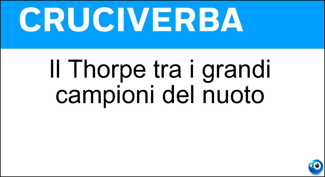 Il Thorpe tra i grandi campioni del nuoto Soluzione Il Thorpe tra i grandi campioni del nuoto - Ian