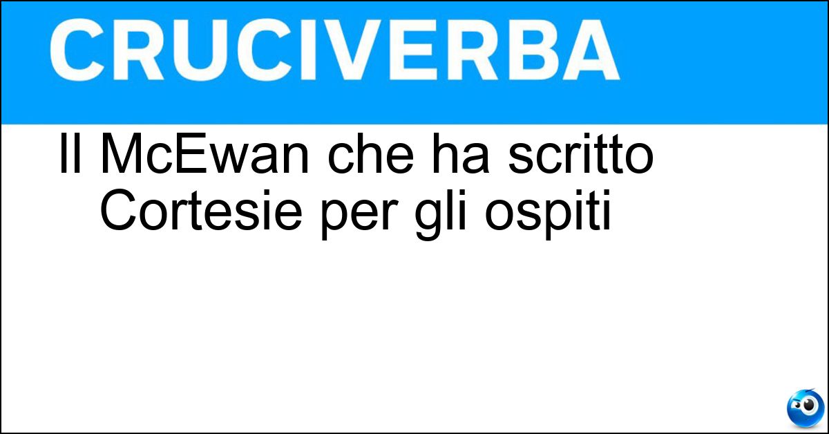 Il McEwan che ha scritto Cortesie per gli ospiti Soluzione Il McEwan che ha scritto Cortesie per gli ospiti - Ian