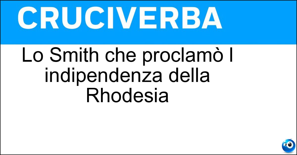 Lo Smith che proclamò l indipendenza della Rhodesia Soluzione Lo Smith che proclamò l indipendenza della Rhodesia - Ian