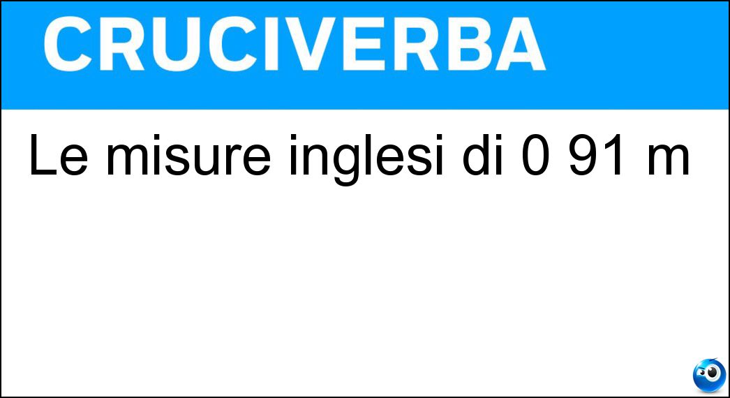 Le misure inglesi di 0 91 m Soluzione Cruciverba: Le misure inglesi di 0 91 m - Risposta Iarde