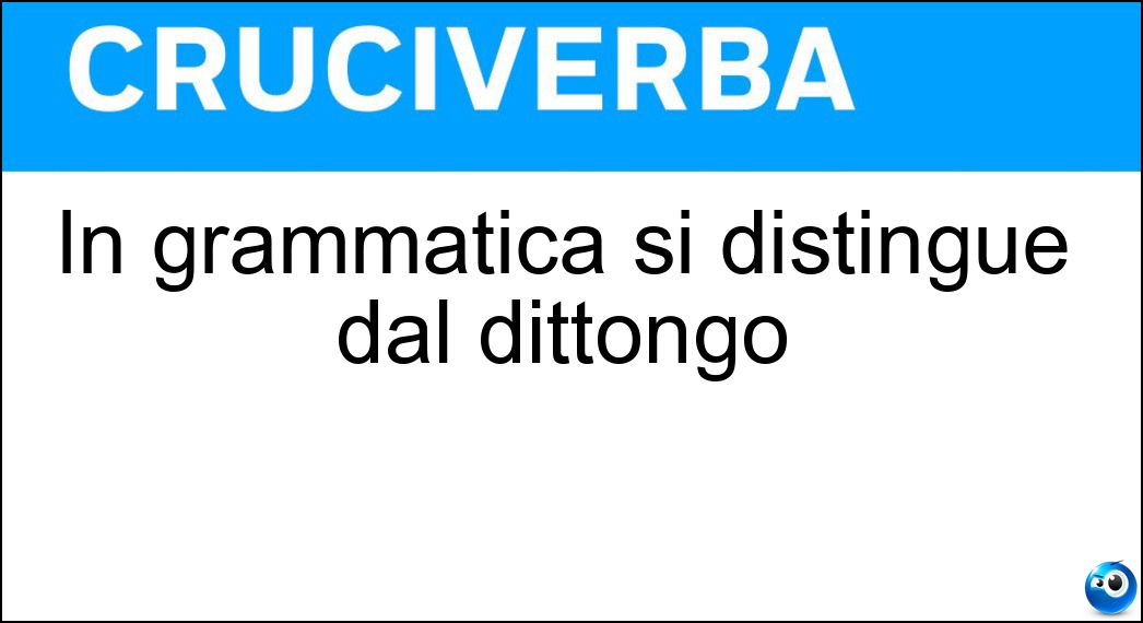In grammatica si distingue dal dittongo Soluzione In grammatica si distingue dal dittongo - Iato