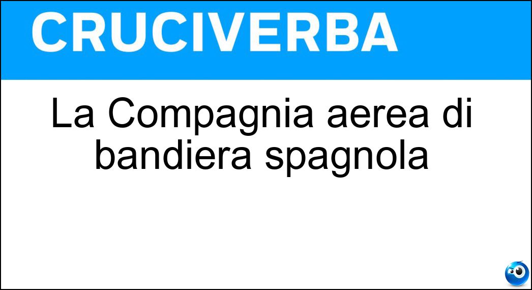 La Compagnia aerea di bandiera spagnola Soluzione La Compagnia aerea di bandiera spagnola - Iberia