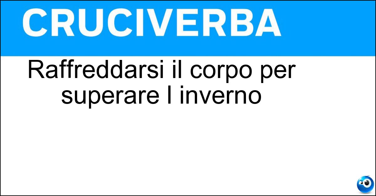 Raffreddarsi il corpo per superare l inverno Soluzione Raffreddarsi il corpo per superare l inverno - Ibernarsi