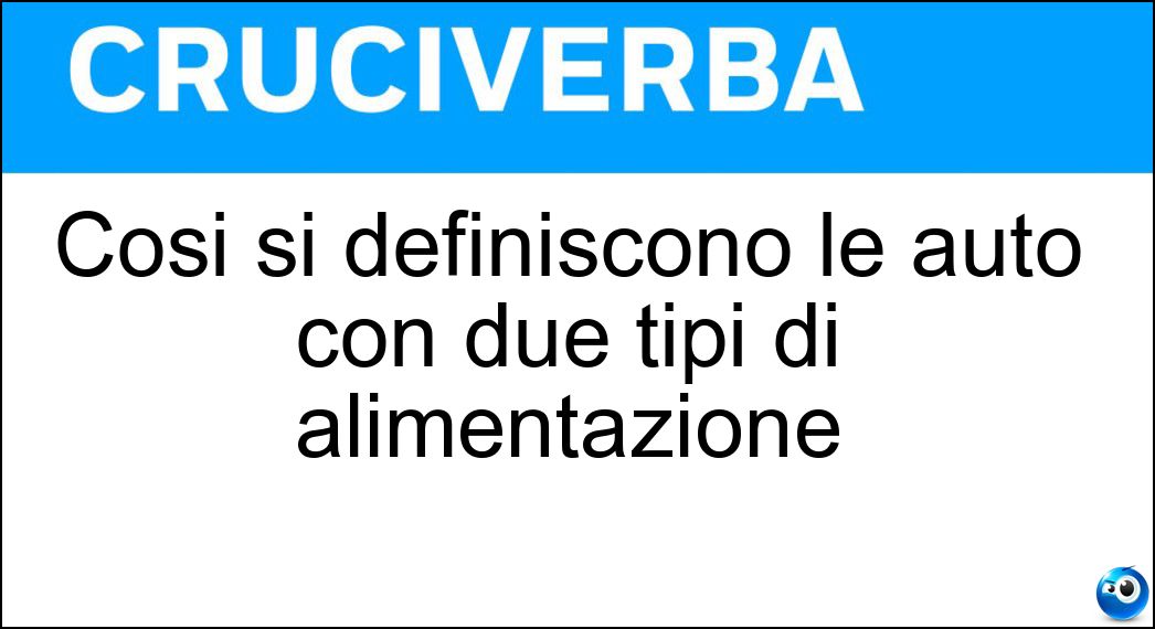 Così si definiscono le auto con due tipi di alimentazione Soluzione Così si definiscono le auto con due tipi di alimentazione - Ibride