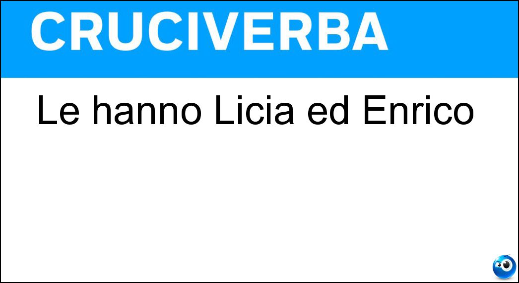 Le hanno Licia ed Enrico Soluzione Cruciverba: Le hanno Licia ed Enrico - Risposta Ic